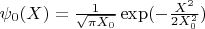 $\psi_0 (X)=\frac{1}{\sqrt{\pi X_0 }}\exp(-\frac{X^2}{2X_0 ^2})$