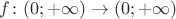 $f\colon(0;+\infty)\to(0;+\infty)$
