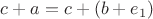 $c + a = c + (b + e_1)$