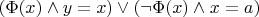 $(\Phi(x) \wedge y = x) \vee (\neg\Phi(x) \wedge x = a)$
