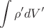 $$\int \rho' dV' $$