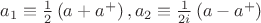 $a_1  \equiv \frac{1}{2}\left( {a + a^ +  } \right),a_2  \equiv \frac{1}{{2i}}\left( {a - a^ +  } \right)$