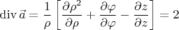 $$\operatorname{div}{\vec{a}}=\frac{1}{\rho}\left[\frac{\partial\rho^2}{\partial\rho}+\frac{\partial\varphi}{\partial\varphi}-\frac{\partial z}{\partial z}\right]=2$$