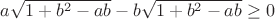 $a\sqrt{1+b^2-ab}-b\sqrt{1+b^2-ab} \ge 0$