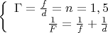 $\left\{
\begin{array}{rcl}
 \Gamma = \frac{f}{d} = n = 1,5\\
 \frac{1}{F}=\frac{1}{f}+\frac{1}{d} \\
\end{array}
\right.$