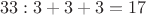 $$33:3+3+3=17$$