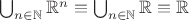 $\bigcup_{n \in \mathbb N} \mathbb R^n \equiv \bigcup_{n \in \mathbb N} \mathbb R \equiv \mathbb R$