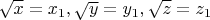 $\sqrt{x}=x_1, \sqrt{y}=y_1, \sqrt{z}=z_1$