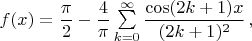 $f(x)=\dfrac{\pi}{2}-\dfrac{4}{\pi}\sum\limits_{k=0}^{\infty}\dfrac{\cos(2k+1)x}{(2k+1)^2}\,,$