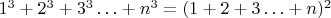 $1^3+2^3+3^3\ldots +n^3=(1+2+3\ldots +n)^2$