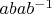 $abab^{-1}$