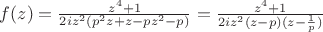 $f(z) = \frac{z^4+1}{2iz^2(p^2z+z-pz^2-p)} = \frac{z^4+1}{2iz^2(z-p)(z-\frac{1}{p})}$