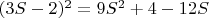 $(3S-2)^2=9S^2+ 4 - 12 S$