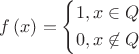 $\[f\left( x \right) = \left\{ \begin{gathered}
  1,x \in Q \hfill \\
   0,x \not \in Q \hfill \\ 
\end{gathered}  \right.\]$