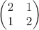 $\begin{pmatrix}2&1\\1&2\end{pmatrix}$