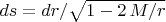 $ds = dr/\sqrt{1-2\,M/r}$