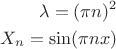 \begin{align*}
\lambda=(\pi n)^2 \\
X_n = \sin(\pi n x)
\end{align*}