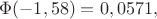 $\Phi(-1,58)=0,0571,$
