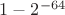 $1-2^{-64}$