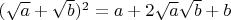 $(\sqrt{a} + \sqrt{b})^2 = a + 2\sqrt{a}\sqrt{b} + b$