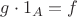 $g \cdot 1_A = f$