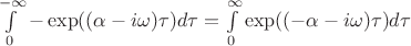 $\int\limits_{0}^{-\infty}-\exp((\alpha-i\omega)\tau)d\tau=\int\limits_{0}^{\infty}\exp((-\alpha-i\omega)\tau)d\tau$