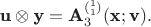 $$\textbf u\otimes \textbf y=\textbf A_3^{(_1^1)}(\textbf x;\textbf v).$$ $$\textbf u\otimes \textbf y=\textbf A_3^{(_1^1)}(\textbf x;\textbf v).$$