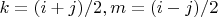 $k = ( i + j ) / 2 , 
m = ( i - j ) / 2$