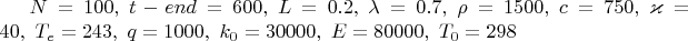 $N=100,\,\,   t-end=600,\,\, L=0.2,\,\, \lambda=0.7,\,\, \rho=1500, \,\,c=750,\,\,
\varkappa=40,\,\, T_e=243, \,\,q=1000, \,\,k_0=30000,\,\, E=80000, \,\,T_0=298$