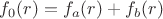 $f_{0}(r) = f_{a}(r) + f_{b}(r)$