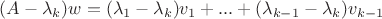 $(A-\lambda_k)w=(\lambda_1-\lambda_k)v_1+...+(\lambda_{k-1}-\lambda_k)v_{k-1}$