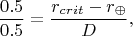 $$\frac{0.5}{0.5}=\frac{r_{crit}-r_{\oplus}}{D},$$