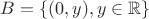 $B=\{(0, y) , y\in \mathbb{R}\}$