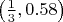 $\left(\frac{1}{3},0.58\right)$