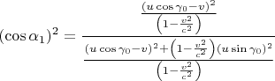 $$
(\cos\alpha_1)^2=\frac{\frac{(u\cos\gamma_0-v)^2}{ \left(1-\frac{v^2}{c^2}\right)}}
{ \frac{(u\cos\gamma_0-v)^2+\left(1-\frac{v^2}{c^2}\right) (u\sin\gamma_0)^2}{\left(1-\frac{v^2}{c^2}\right)}}
$$