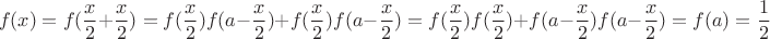 $$f(x)=f(\frac x 2+\frac x 2)=f(\frac x 2)f(a-\frac x 2)+f(\frac x 2)f(a-\frac x 2)=f(\frac x 2)f(\frac x 2)+f(a-\frac x 2)f(a-\frac x 2)=f(a)=\frac 1 2$$