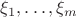 $\xi_1,\ldots,\xi_m$