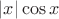 $|x|\cos x$