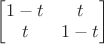 $\begin{bmatrix}1 - t & t \\ t & 1 - t\end{bmatrix}$