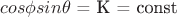 $cos\phi sin\theta$ = K = const