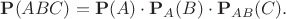 $$\mathbf P(ABC)=\mathbf P(A)\cdot\mathbf P_A(B)\cdot\mathbf P_{AB}(C).$$