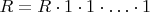 $R=R\cdot 1\cdot 1\cdot\ldots\cdot 1$