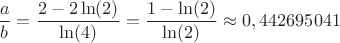$\dfrac{a}{b}=\dfrac{2-2\ln(2)}{\ln(4)}=\dfrac{1-\ln(2)}{\ln(2)}\approx 0,442695041$
