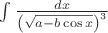 $\int \frac {dx} {\left(\sqrt{a-b\cos x} \right)^3} $