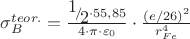$\[\sigma _B^{teor.} = \frac{{{\raise0.7ex\hbox{$1$} \!\mathord{\left/
 {\vphantom {1 2}}\right.\kern-\nulldelimiterspace}
\!\lower0.7ex\hbox{$2$}} \cdot 55,85}}
{{4 \cdot \pi  \cdot {\varepsilon _0}}} \cdot \frac{{{{\left( {e/26} \right)}^2}}}
{{r_{Fe}^4}}\]
$