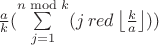 $\frac{a}{k}(\sum\limits_{j=1}^{n \bmod k}(j\, red \left\lfloor\frac{k}{a}\right\rfloor))$