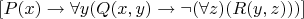 $\left[ {P(x) \to \forall y(Q(x,y) \to \neg (\forall z)(R(y,z)))} \right]$
