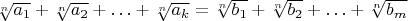 $\sqrt[n]{{{a_1}}} + \sqrt[n]{{{a_2}}} +  \ldots  + \sqrt[n]{{{a_k}}} = \sqrt[n]{{{b_1}}} + \sqrt[n]{{{b_2}}} +  \ldots  + \sqrt[n]{{{b_m}}}$