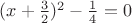 $(x+\frac{3}{2})^{2}-\frac{1}{4}=0$