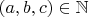 $(a,b,c) \in \mathbb N$